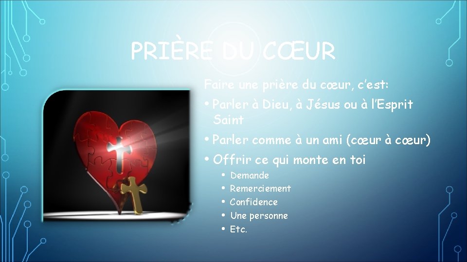 PRIÈRE DU CŒUR Faire une prière du cœur, c’est: • Parler à Dieu, à