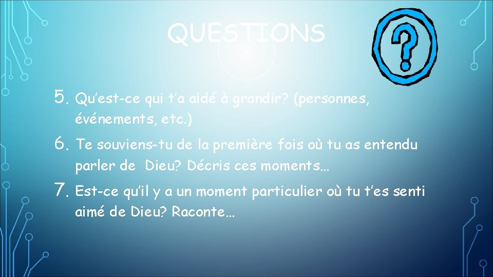 QUESTIONS 5. Qu’est-ce qui t’a aidé à grandir? (personnes, événements, etc. ) 6. Te