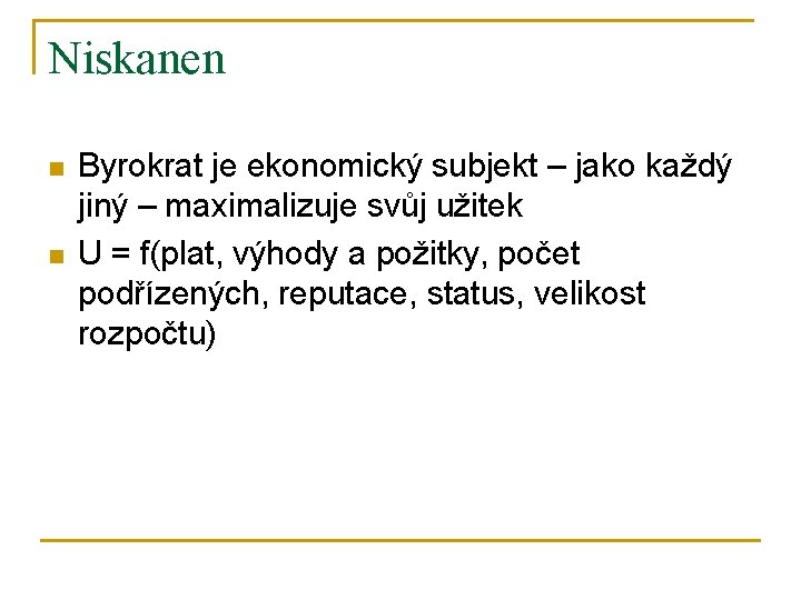 Niskanen n n Byrokrat je ekonomický subjekt – jako každý jiný – maximalizuje svůj