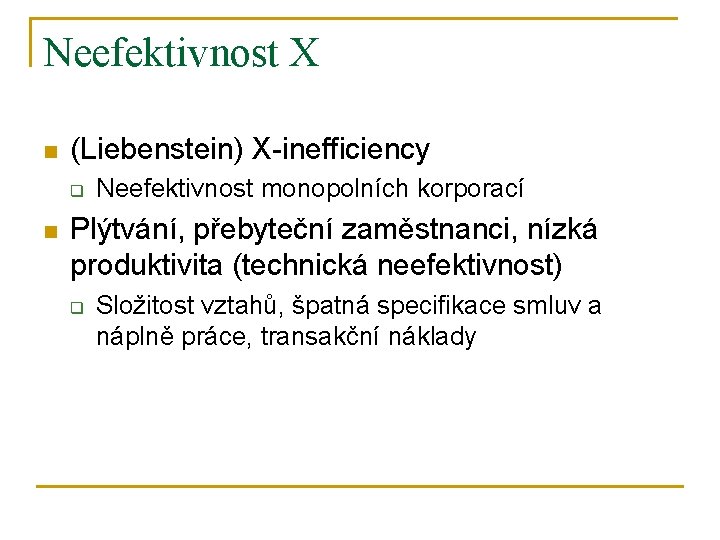 Neefektivnost X n (Liebenstein) X-inefficiency q n Neefektivnost monopolních korporací Plýtvání, přebyteční zaměstnanci, nízká