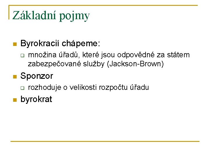 Základní pojmy n Byrokracií chápeme: q n Sponzor q n množina úřadů, které jsou