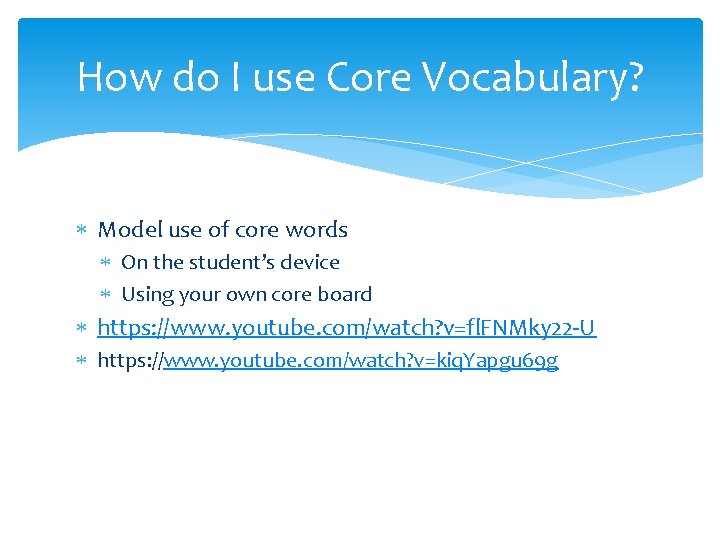 How do I use Core Vocabulary? Model use of core words On the student’s