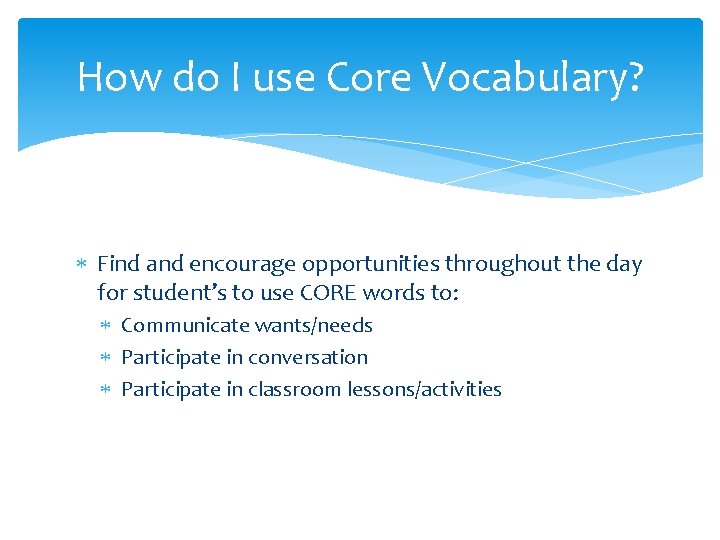 How do I use Core Vocabulary? Find and encourage opportunities throughout the day for