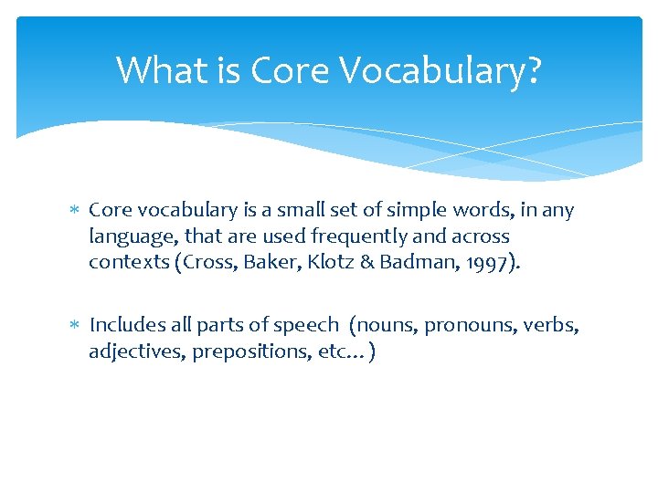 What is Core Vocabulary? Core vocabulary is a small set of simple words, in
