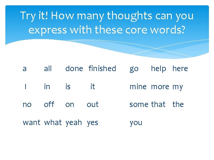 Try it! How many thoughts can you express with these core words? a all