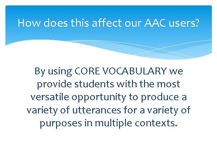 How does this affect our AAC users? By using CORE VOCABULARY we provide students