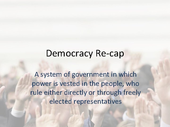 Democracy Re-cap A system of government in which power is vested in the people,