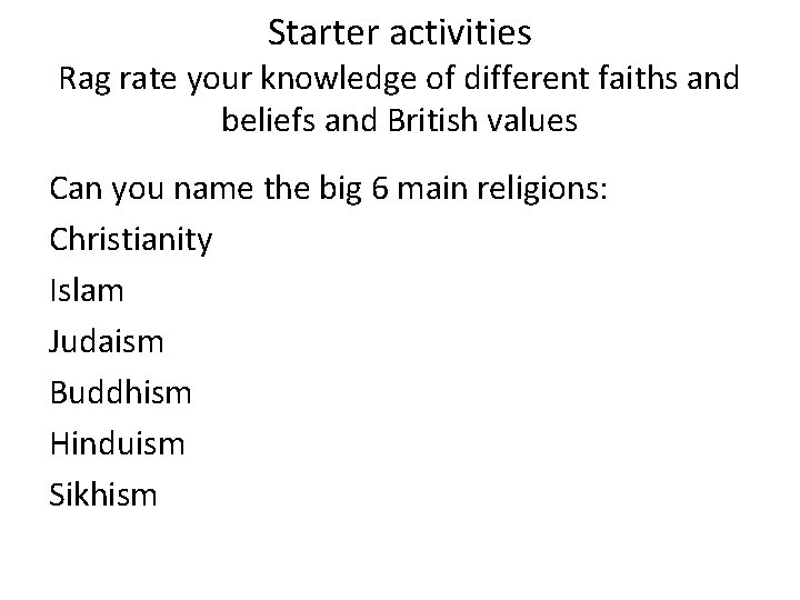 Starter activities Rag rate your knowledge of different faiths and beliefs and British values