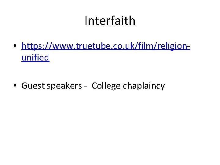 Interfaith • https: //www. truetube. co. uk/film/religionunified • Guest speakers - College chaplaincy 