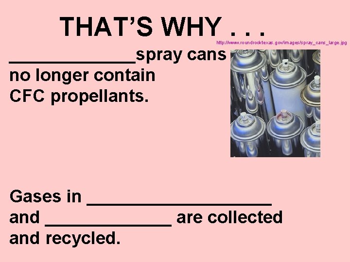 THAT’S WHY. . . http: //www. roundrocktexas. gov/images/spray_cans_large. jpg _______spray cans no longer contain