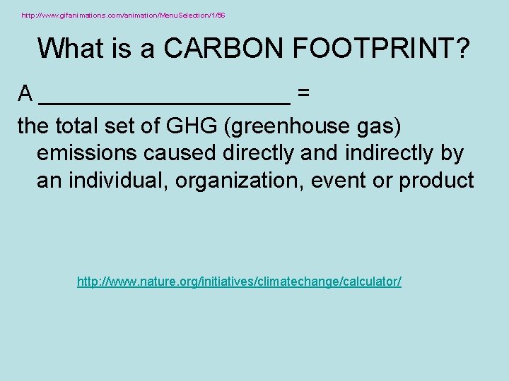 http: //www. gifanimations. com/animation/Menu. Selection/1/56 What is a CARBON FOOTPRINT? A __________ = the