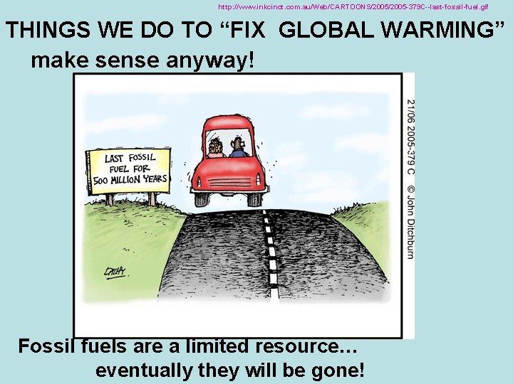 http: //www. inkcinct. com. au/Web/CARTOONS/2005 -379 C--last-fossil-fuel. gif THINGS WE DO TO “FIX GLOBAL