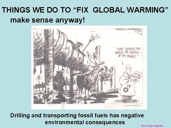 THINGS WE DO TO “FIX GLOBAL WARMING” make sense anyway! Drilling and transporting fossil