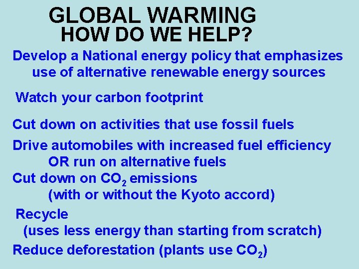 GLOBAL WARMING HOW DO WE HELP? Develop a National energy policy that emphasizes use