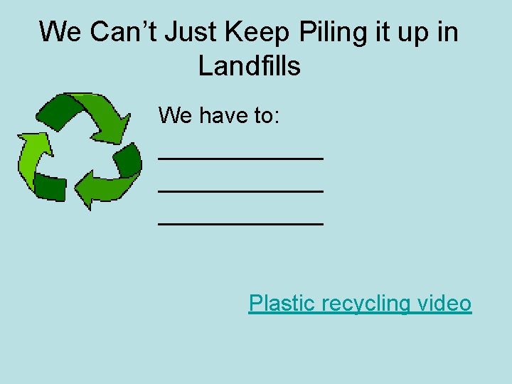 We Can’t Just Keep Piling it up in Landfills We have to: _____________ Plastic