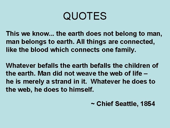 QUOTES This we know. . . the earth does not belong to man, man
