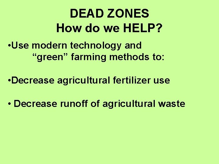 DEAD ZONES How do we HELP? • Use modern technology and “green” farming methods