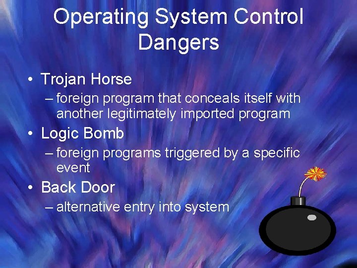 Operating System Control Dangers • Trojan Horse – foreign program that conceals itself with