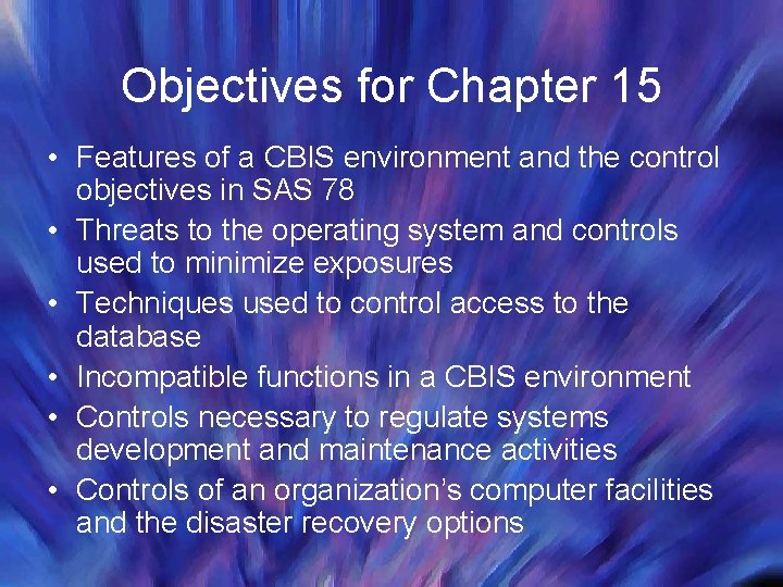 Objectives for Chapter 15 • Features of a CBIS environment and the control objectives