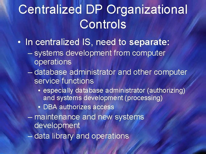 Centralized DP Organizational Controls • In centralized IS, need to separate: – systems development