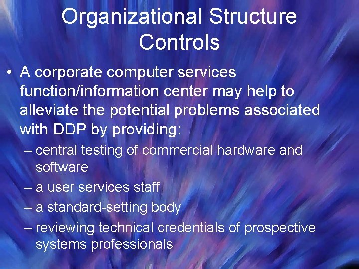 Organizational Structure Controls • A corporate computer services function/information center may help to alleviate