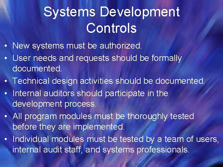 Systems Development Controls • New systems must be authorized. • User needs and requests