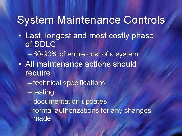 System Maintenance Controls • Last, longest and most costly phase of SDLC – 80