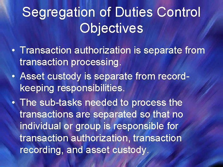 Segregation of Duties Control Objectives • Transaction authorization is separate from transaction processing. •