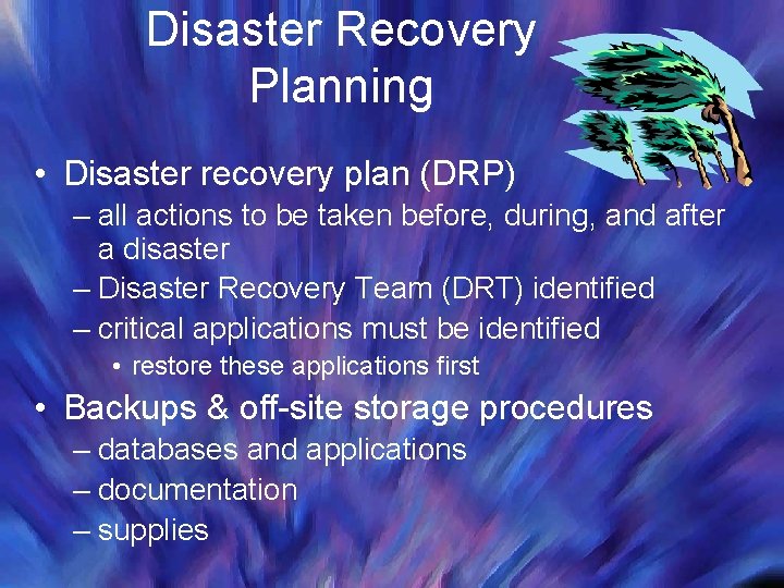 Disaster Recovery Planning • Disaster recovery plan (DRP) – all actions to be taken