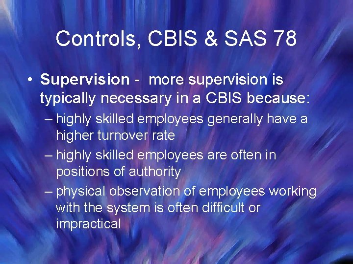 Controls, CBIS & SAS 78 • Supervision - more supervision is typically necessary in
