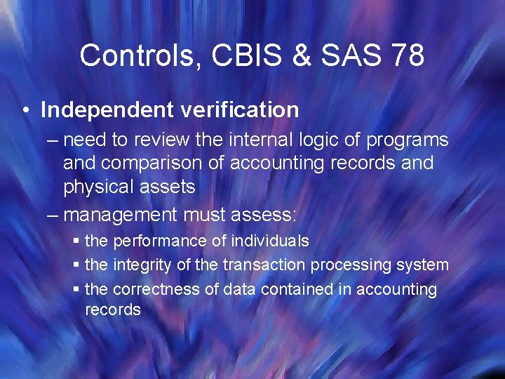 Controls, CBIS & SAS 78 • Independent verification – need to review the internal
