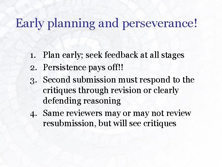 Early planning and perseverance! 1. Plan early; seek feedback at all stages 2. Persistence