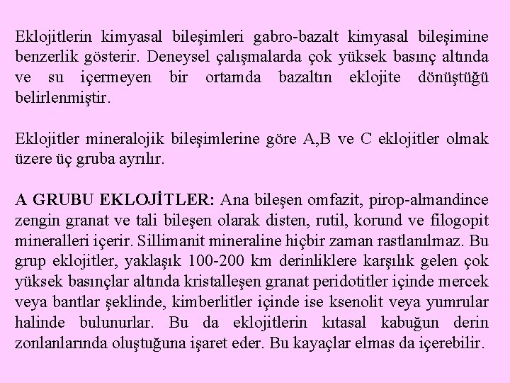 Eklojitlerin kimyasal bileşimleri gabro-bazalt kimyasal bileşimine benzerlik gösterir. Deneysel çalışmalarda çok yüksek basınç altında