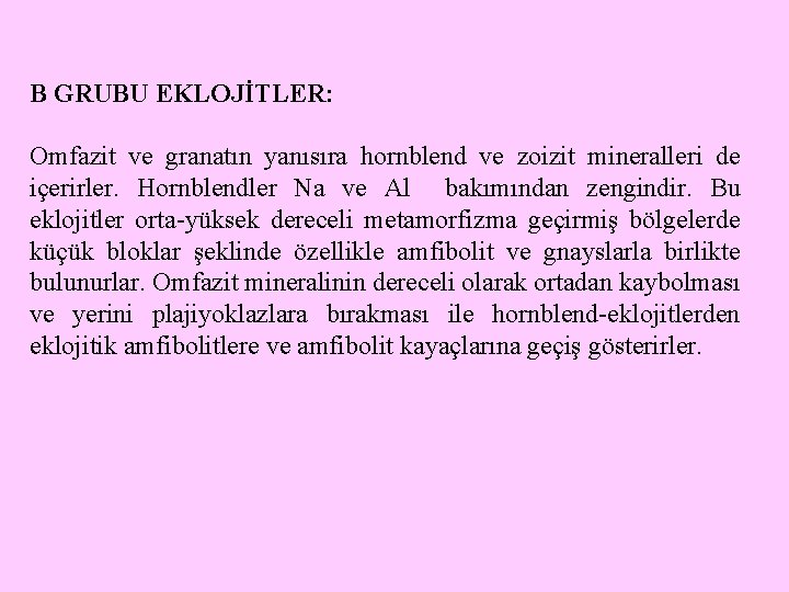 B GRUBU EKLOJİTLER: Omfazit ve granatın yanısıra hornblend ve zoizit mineralleri de içerirler. Hornblendler