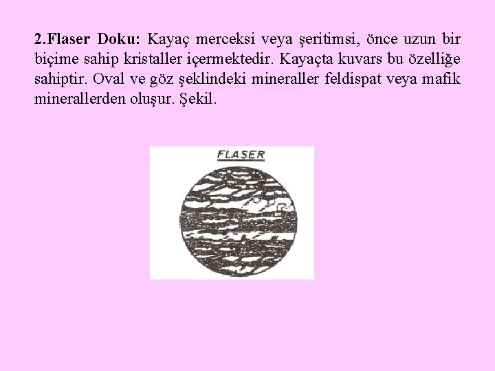 2. Flaser Doku: Kayaç merceksi veya şeritimsi, önce uzun bir biçime sahip kristaller içermektedir.