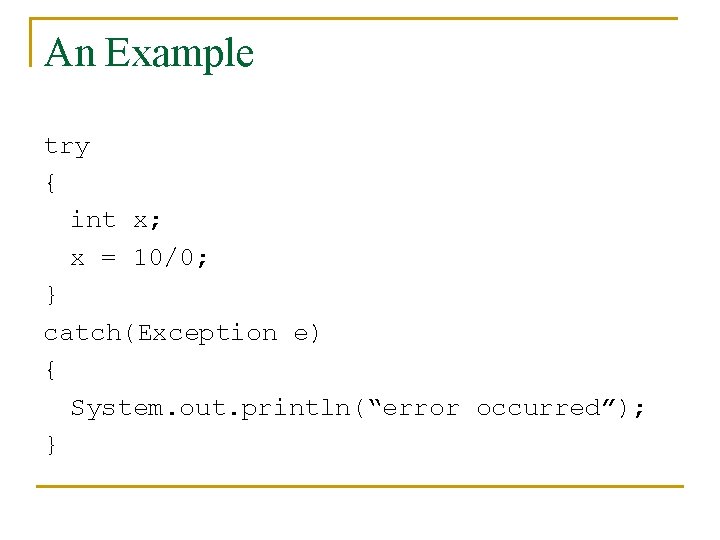 An Example try { int x; x = 10/0; } catch(Exception e) { System.