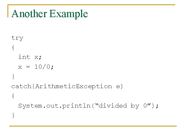 Another Example try { int x; x = 10/0; } catch(Arithmetic. Exception e) {