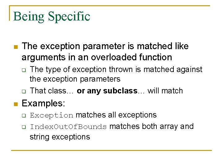 Being Specific n The exception parameter is matched like arguments in an overloaded function
