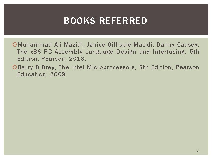 BOOKS REFERRED Muhammad Ali Mazidi, Janice Gillispie Mazidi, Danny Causey, The x 86 PC