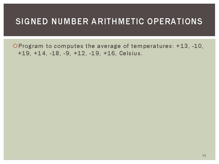 SIGNED NUMBER ARITHMETIC OPERATIONS Program to computes the average of temperatures: +13, -10, +19,