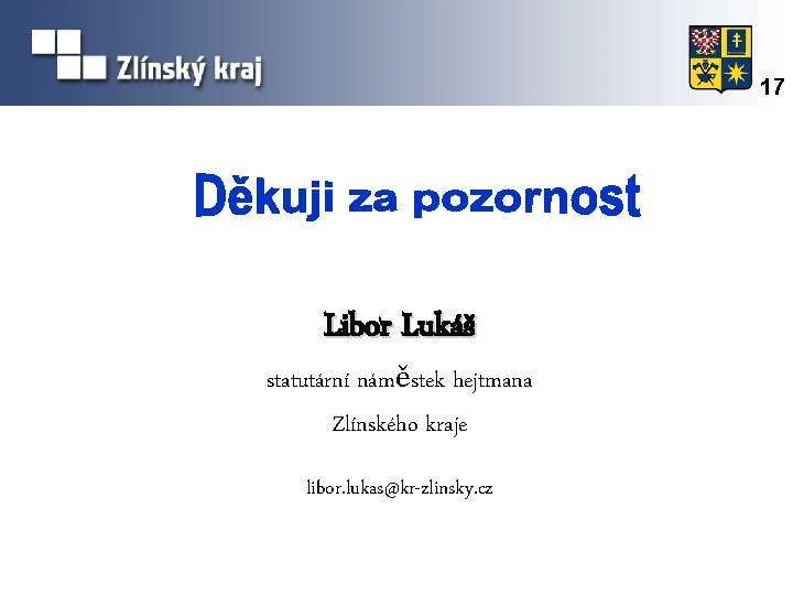 17 Libor Lukáš statutární náměstek hejtmana Zlínského kraje libor. lukas@kr-zlinsky. cz 