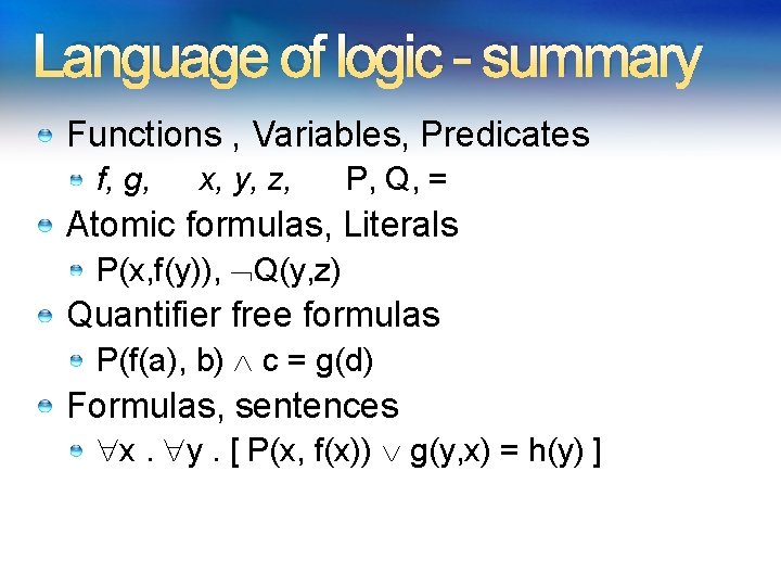 Language of logic - summary Functions , Variables, Predicates f, g, x, y, z,