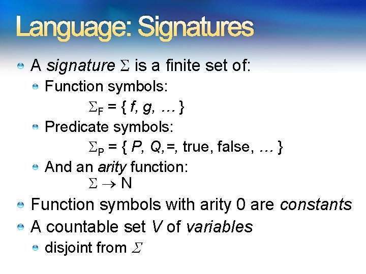 Language: Signatures A signature is a finite set of: Function symbols: F = {