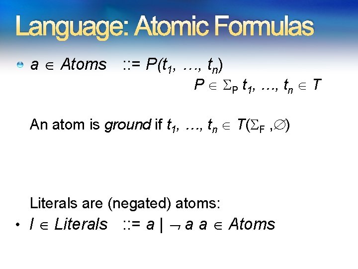 Language: Atomic Formulas a Atoms : : = P(t 1, …, tn) P P