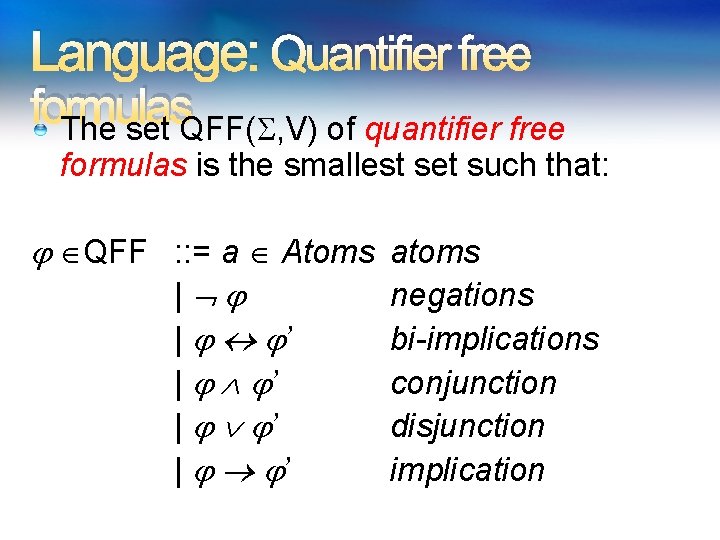 Language: Quantifier free formulas The set QFF( , V) of quantifier free formulas is