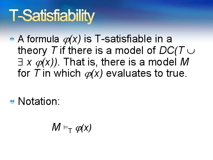 T-Satisfiability A formula (x) is T-satisfiable in a theory T if there is a