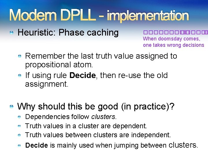 Modern DPLL - implementation Heuristic: Phase caching ������ � When doomsday comes, one takes