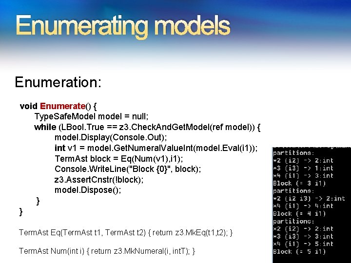 Enumerating models Enumeration: void Enumerate() { Type. Safe. Model model = null; while (LBool.