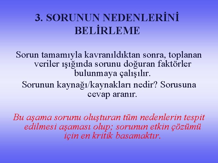 3. SORUNUN NEDENLERİNİ BELİRLEME Sorun tamamıyla kavranıldıktan sonra, toplanan veriler ışığında sorunu doğuran faktörler