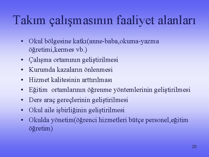 Takım çalışmasının faaliyet alanları • Okul bölgesine katkı(anne-baba, okuma-yazma öğretimi, kermes vb. ) •